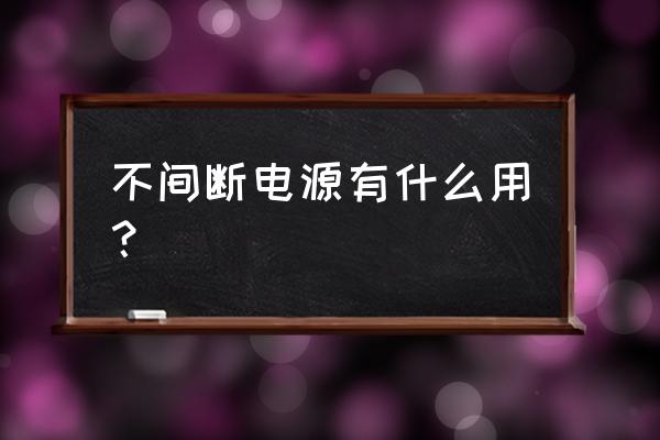 不间断电源作用 不间断电源有什么用？