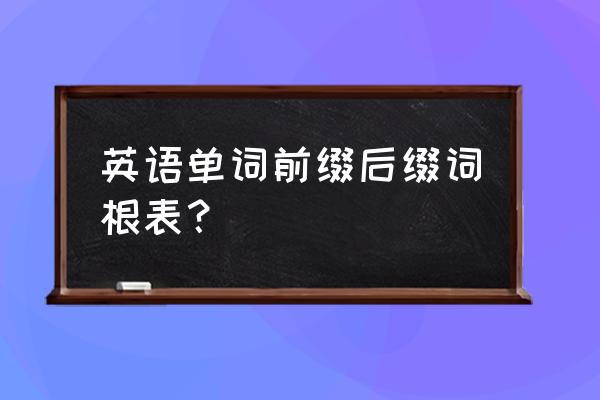 英语词根有哪些 英语单词前缀后缀词根表？