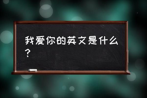 我爱你英文字母 我爱你的英文是什么？