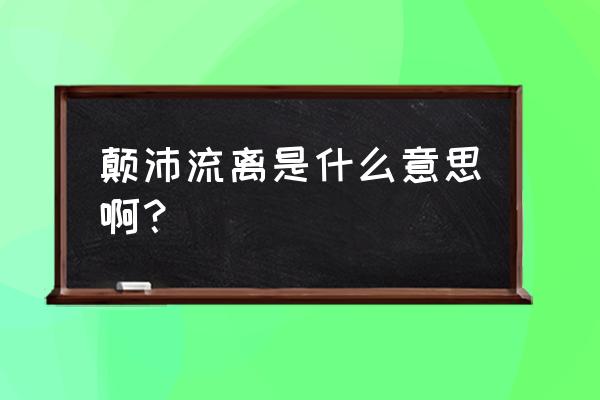 颠流离的意思 颠沛流离是什么意思啊？