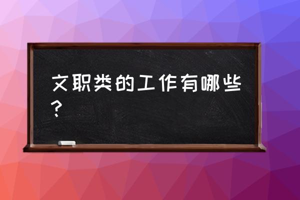 找文职工作 文职类的工作有哪些？