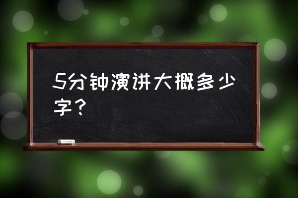 演讲5分钟大概多少字 5分钟演讲大概多少字？