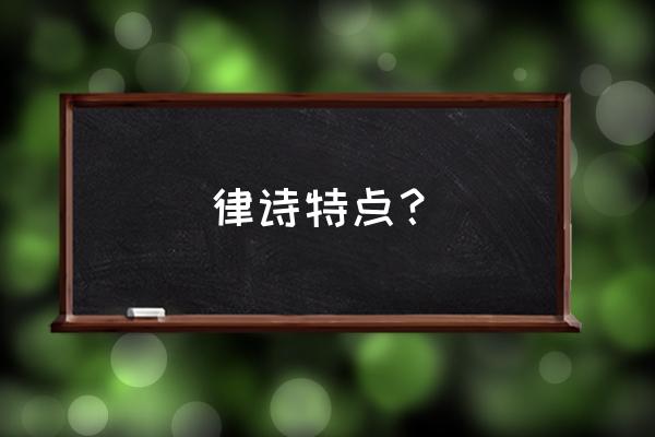 律诗的特点和要求 律诗特点？