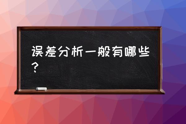 误差分析分为哪几种 误差分析一般有哪些？