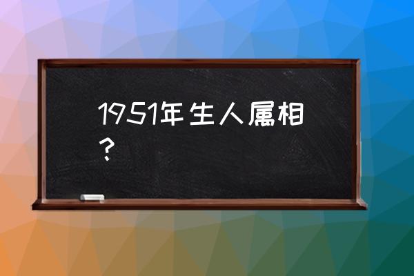 1951年属相 1951年生人属相？