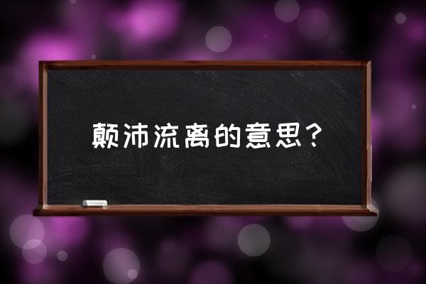 颠沛流离的意思解释一下 颠沛流离的意思？