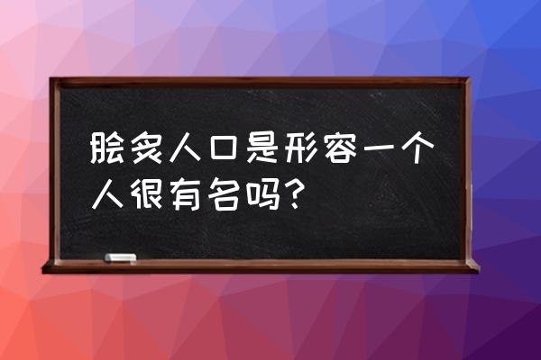 什么叫做脍炙人口 脍炙人口是形容一个人很有名吗？