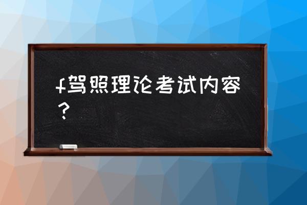 驾照理论考试内容 f驾照理论考试内容？