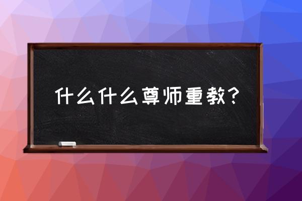 尊师重教的内容 什么什么尊师重教？