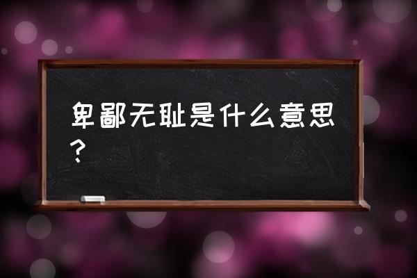 卑鄙无耻什么意思啊 卑鄙无耻是什么意思？