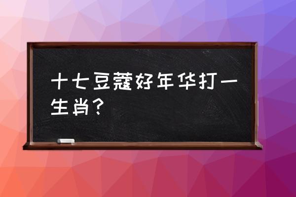 豆蔻年华是什么动物 十七豆蔻好年华打一生肖？