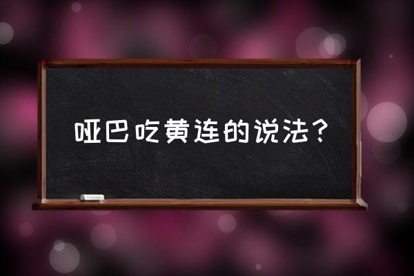 哑巴吃黄连还是哑子吃黄连 哑巴吃黄连的说法？