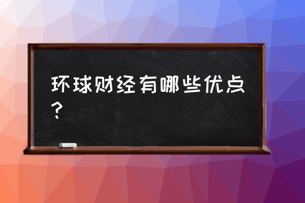 环球财经杂志社 环球财经有哪些优点？