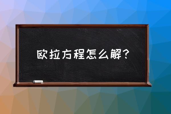 欧拉方程的通解 欧拉方程怎么解？