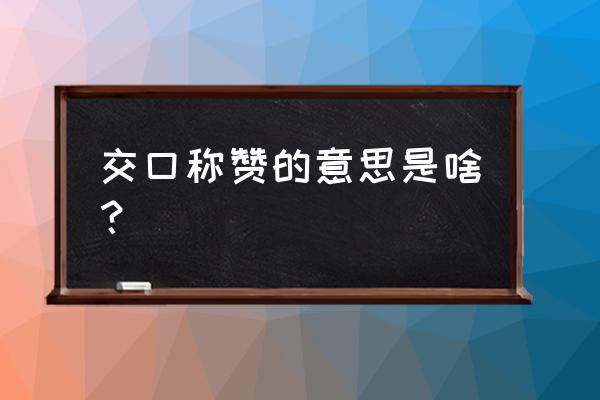 交口称赞的意思解释 交口称赞的意思是啥？