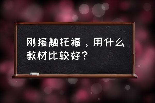 托福机经哪家准 刚接触托福，用什么教材比较好？