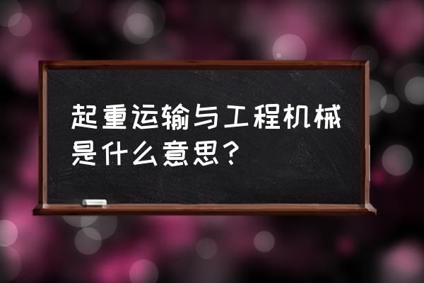 起重运输机械是核心 起重运输与工程机械是什么意思？