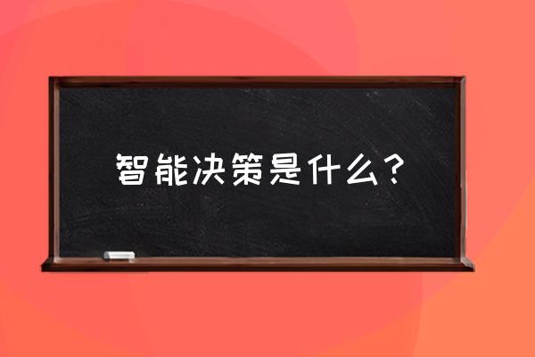 迈博汇金智能决策 智能决策是什么？