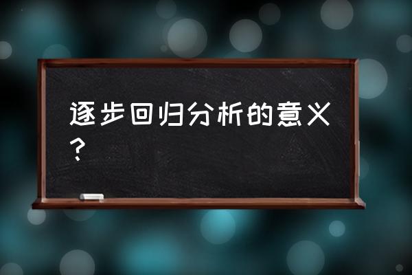 逐步回归分析结果解释 逐步回归分析的意义？