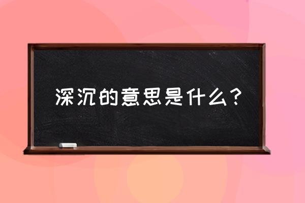 深沉的意思解释 深沉的意思是什么？