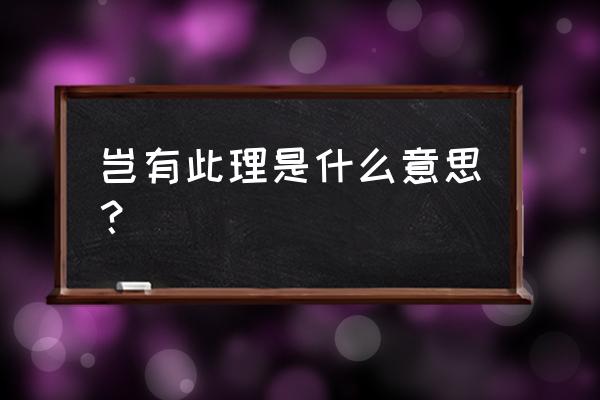 真正是岂有此理是什么 岂有此理是什么意思？