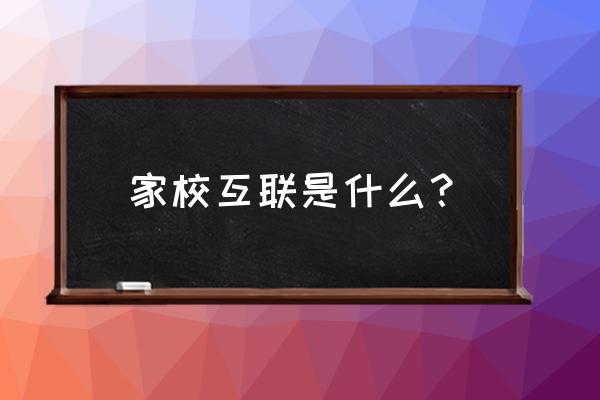 家校互动的含义 家校互联是什么？