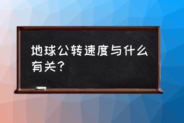 地球公转速度和什么有关 地球公转速度与什么有关？