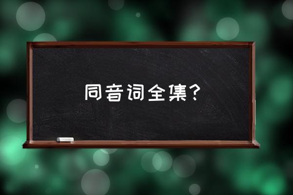 常见的同音词大全 同音词全集？