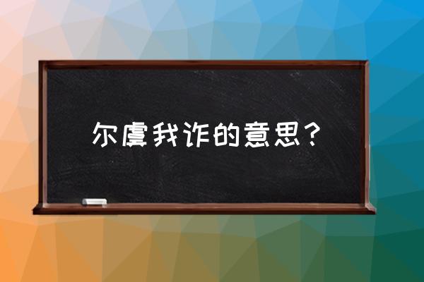 尔虞我诈的意思解释 尔虞我诈的意思？