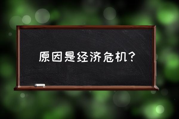 经济危机根本原因 原因是经济危机？