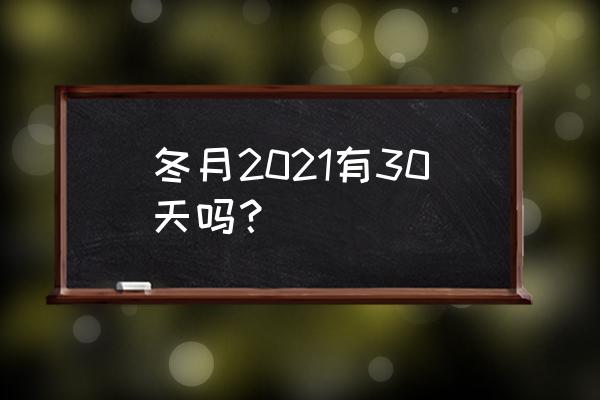 农历冬月有多少天 冬月2021有30天吗？