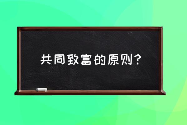 实现共同富裕是一个过程 共同致富的原则？