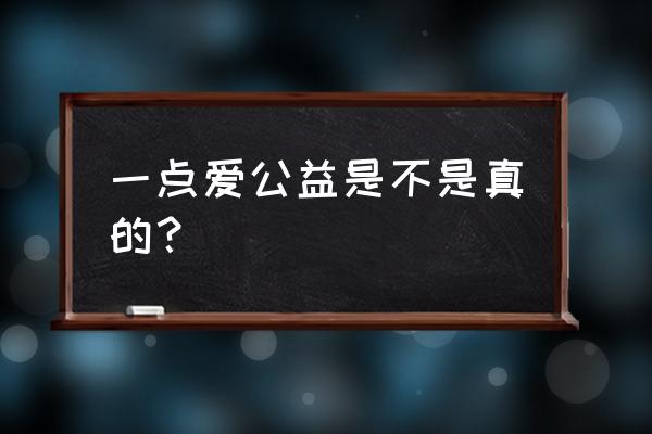 一点爱公益是不是真的 一点爱公益是不是真的？