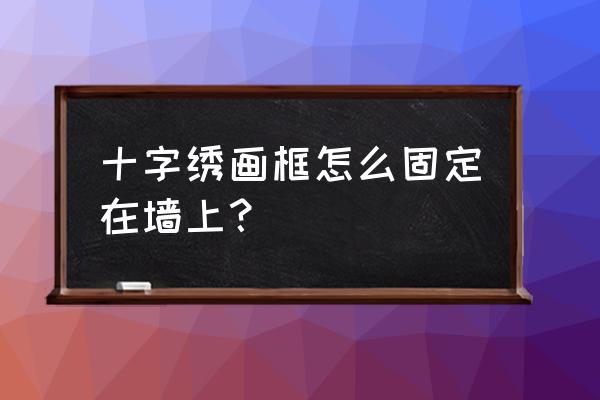 乙武洋匡怎么固定 十字绣画框怎么固定在墙上？