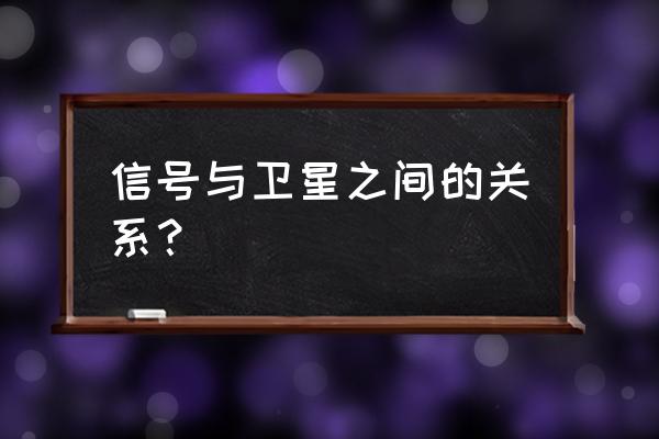 手机信号与卫星的关系 信号与卫星之间的关系？