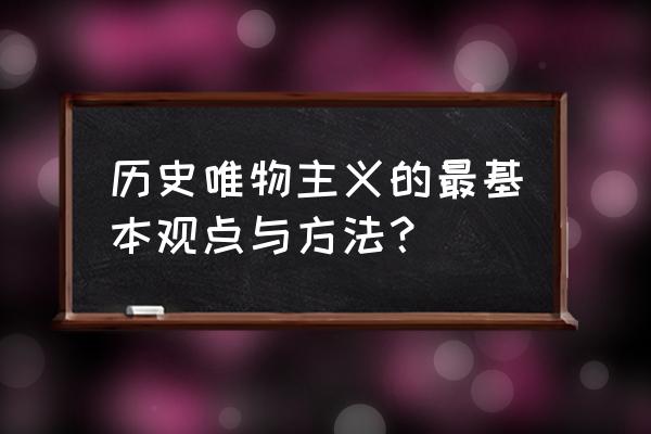 唯物史观的基本观点是 历史唯物主义的最基本观点与方法？