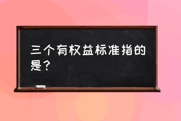 三个有利于标准内容 三个有权益标准指的是？