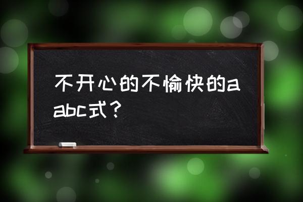 怏怏不乐是什么短语 不开心的不愉快的aabc式？