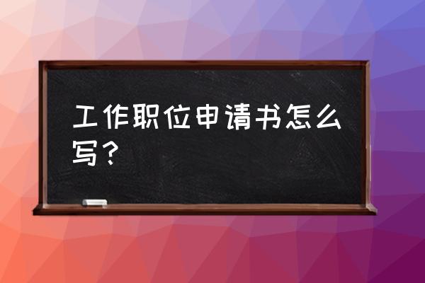 申请职位的申请书 工作职位申请书怎么写？