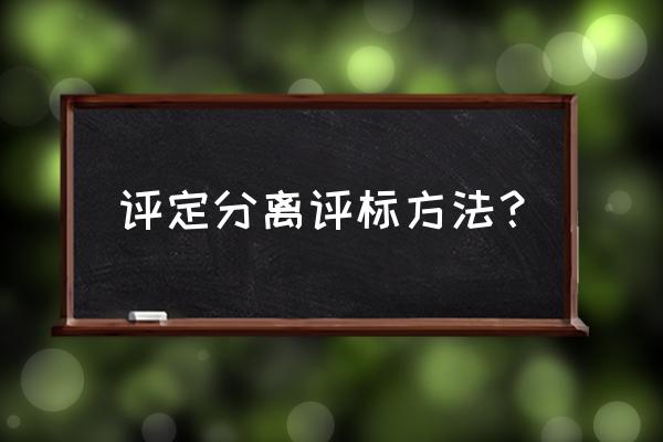 详细评审的方法 评定分离评标方法？