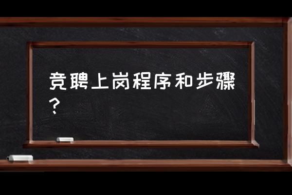 竞聘上岗的程序和步骤 竞聘上岗程序和步骤？