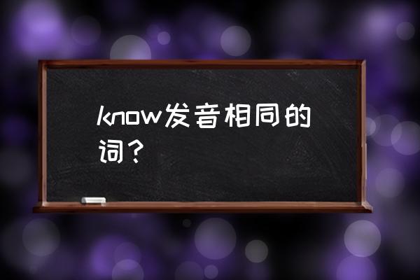 know的同类词 know发音相同的词？