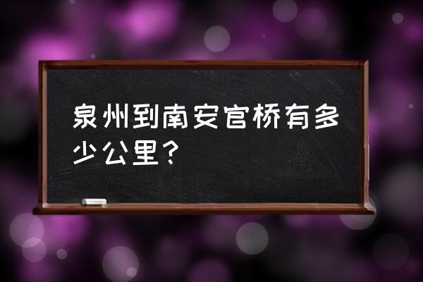 南安官桥 泉州到南安官桥有多少公里？