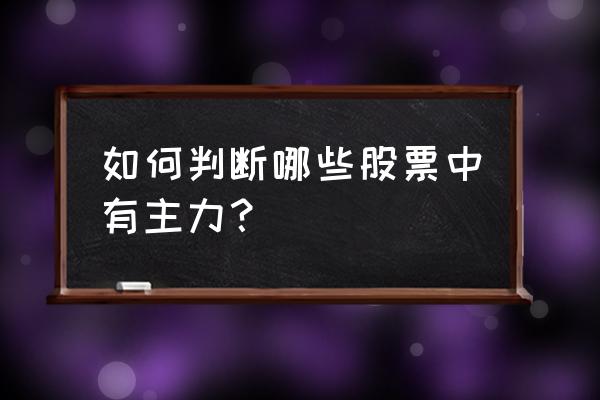 股票的市场关注度排名 如何判断哪些股票中有主力？